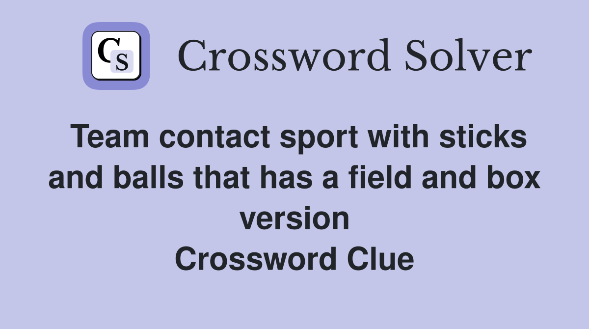 Team contact sport with sticks and balls that has a field and box version Crossword Clue