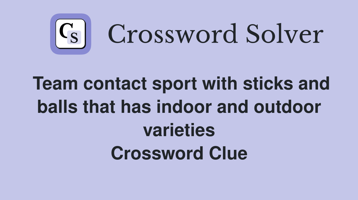 Team contact sport with sticks and balls that has indoor and outdoor varieties Crossword Clue