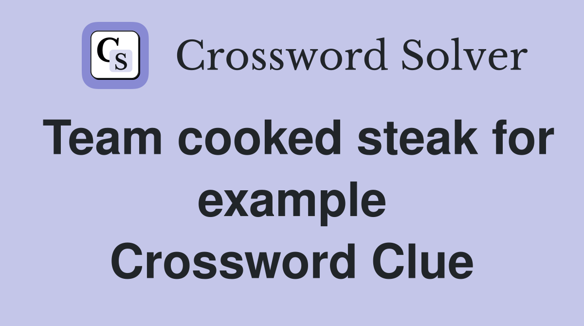 Team cooked steak for example Crossword Clue