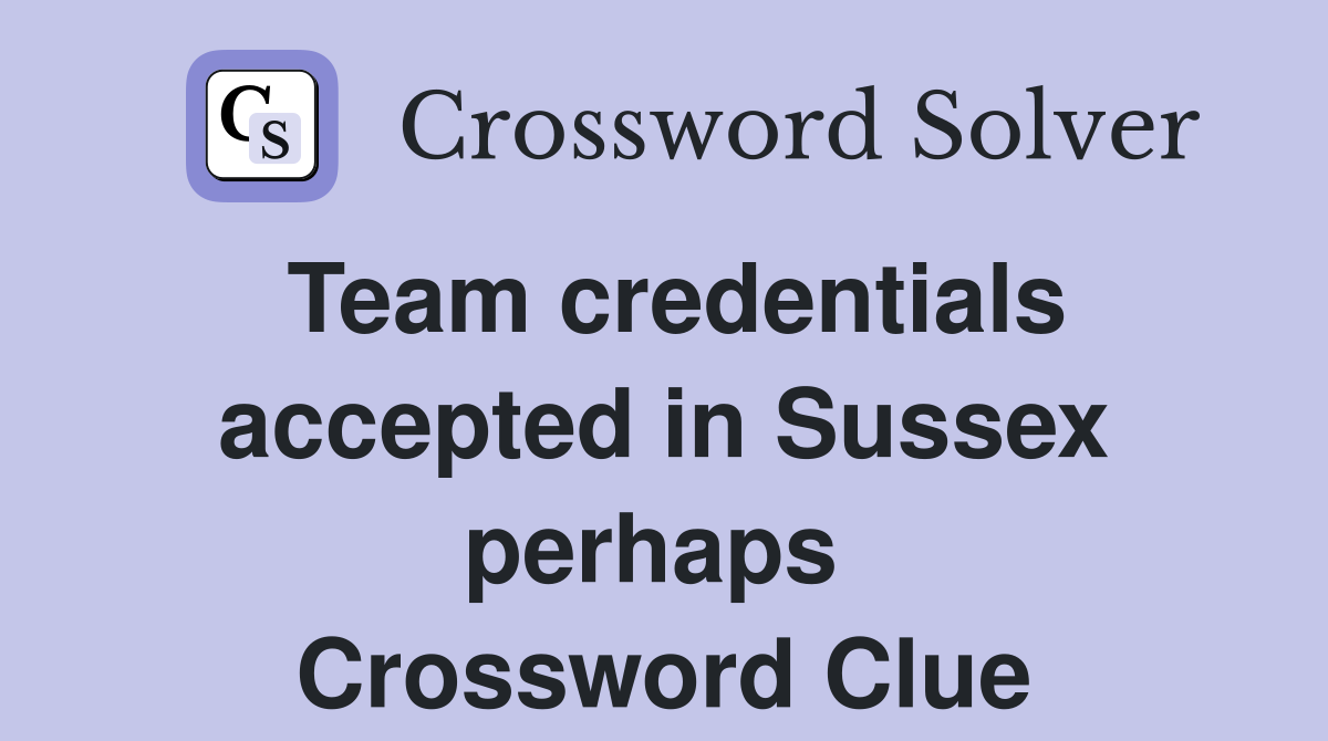 Team credentials accepted in Sussex perhaps  Crossword Clue