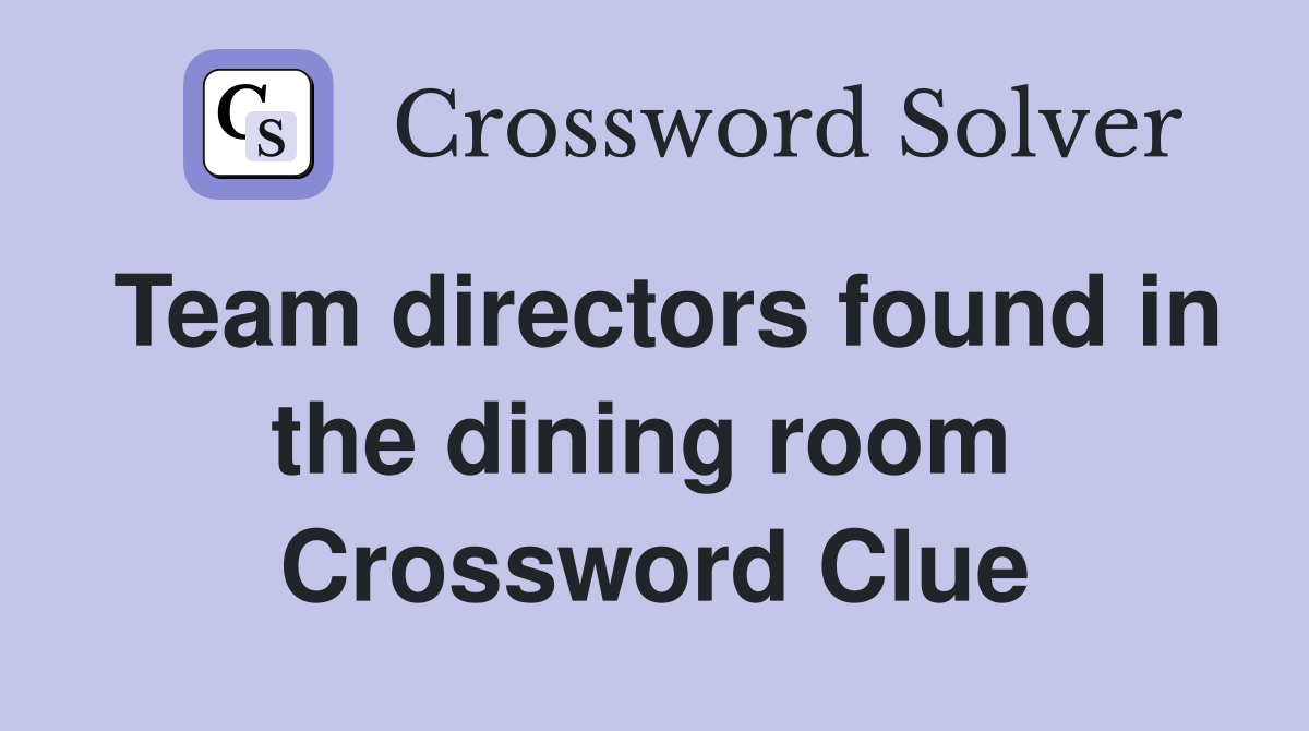 Team directors found in the dining room  Crossword Clue