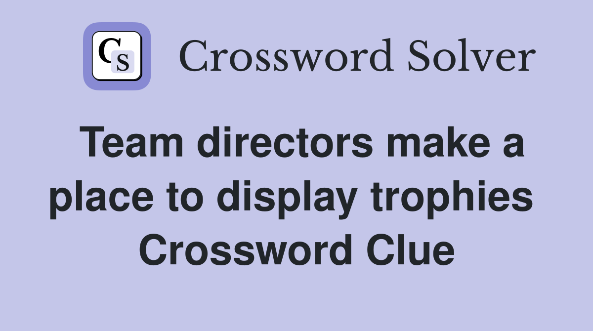 Team directors make a place to display trophies  Crossword Clue