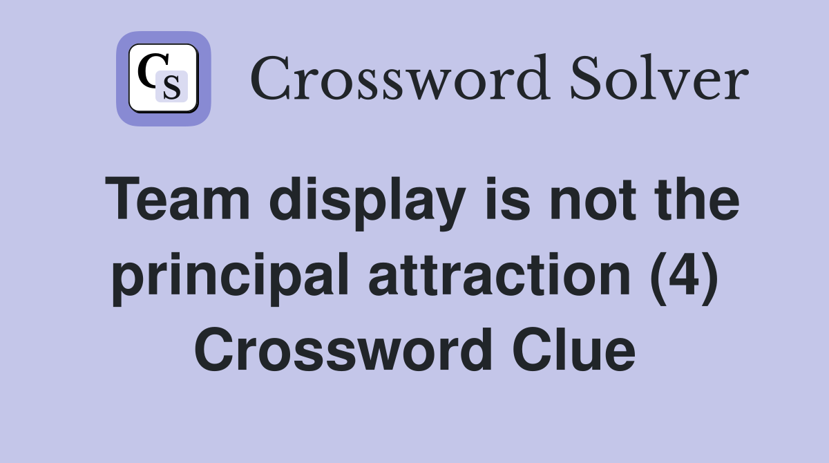 Team display is not the principal attraction (4) Crossword Clue