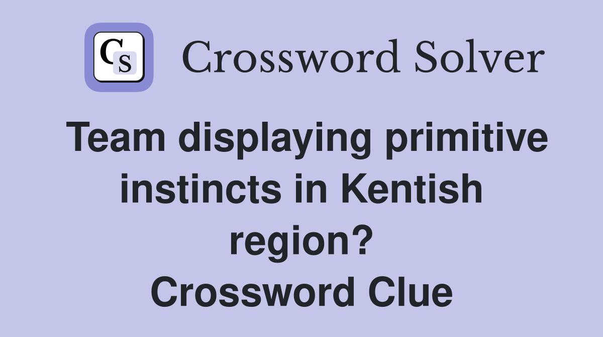 Team displaying primitive instincts in Kentish region? Crossword Clue