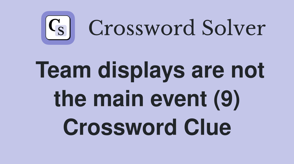 Team displays are not the main event (9) Crossword Clue