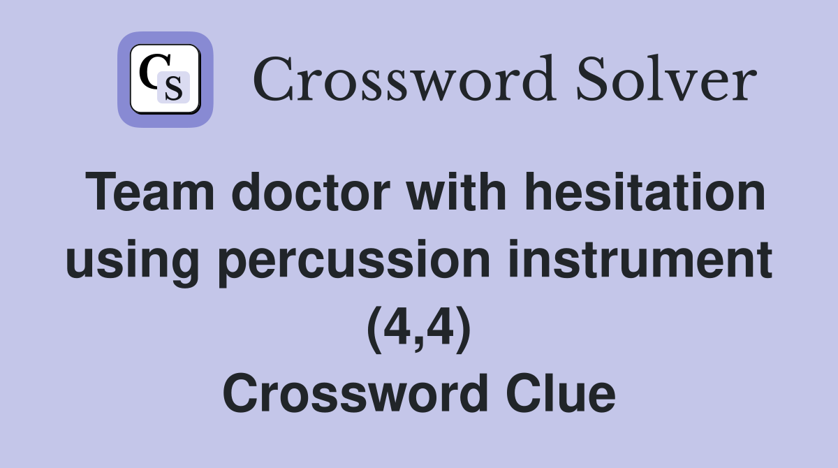 Team doctor with hesitation using percussion instrument (4,4) Crossword Clue