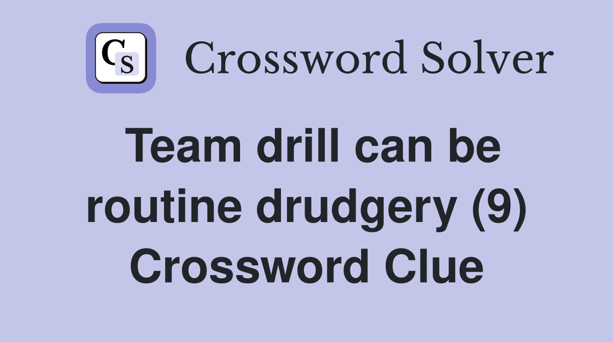 Team drill can be routine drudgery (9) Crossword Clue