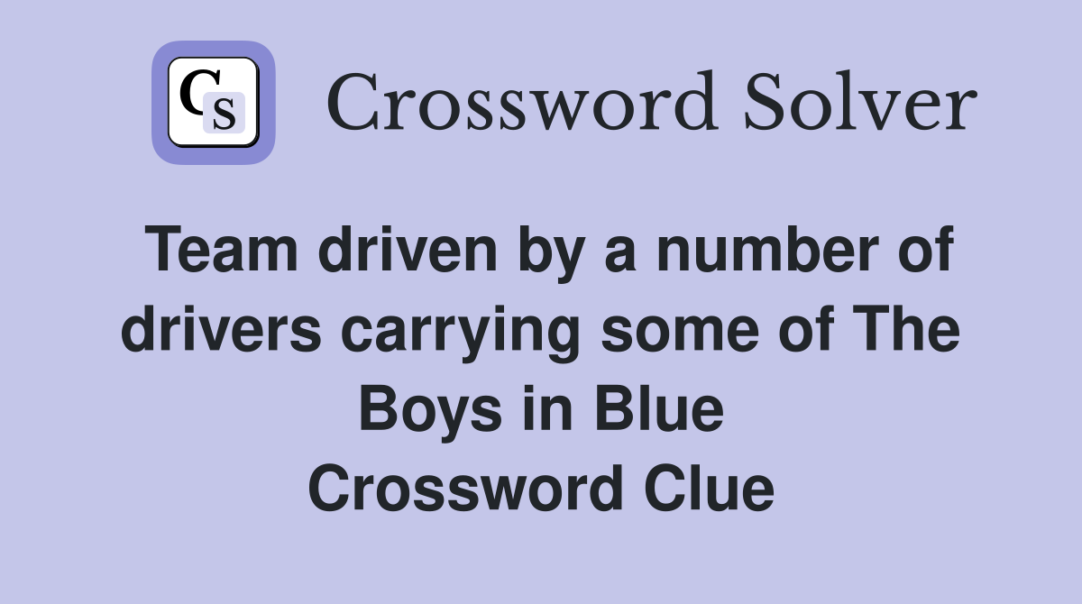 Team driven by a number of drivers carrying some of The Boys in Blue Crossword Clue