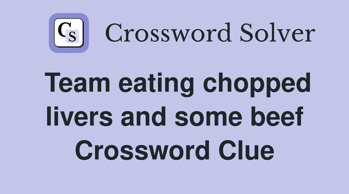 Team eating chopped livers and some beef Crossword Clue