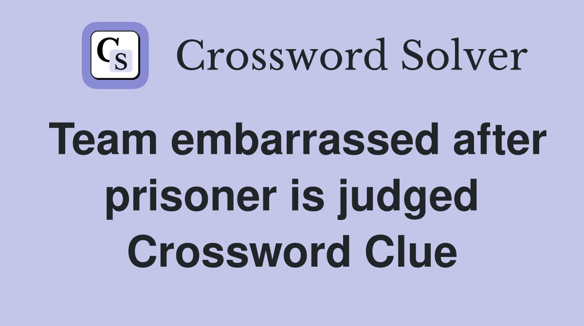 Team embarrassed after prisoner is judged Crossword Clue