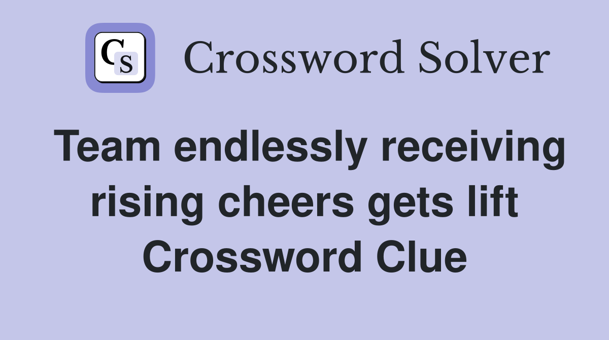 Team endlessly receiving rising cheers gets lift Crossword Clue