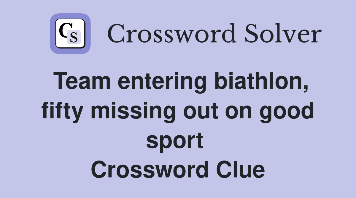Team entering biathlon, fifty missing out on good sport  Crossword Clue