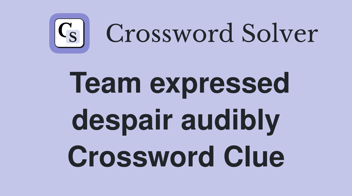 Team expressed despair audibly Crossword Clue