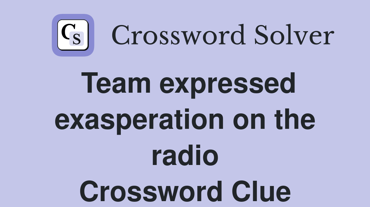 Team expressed exasperation on the radio Crossword Clue