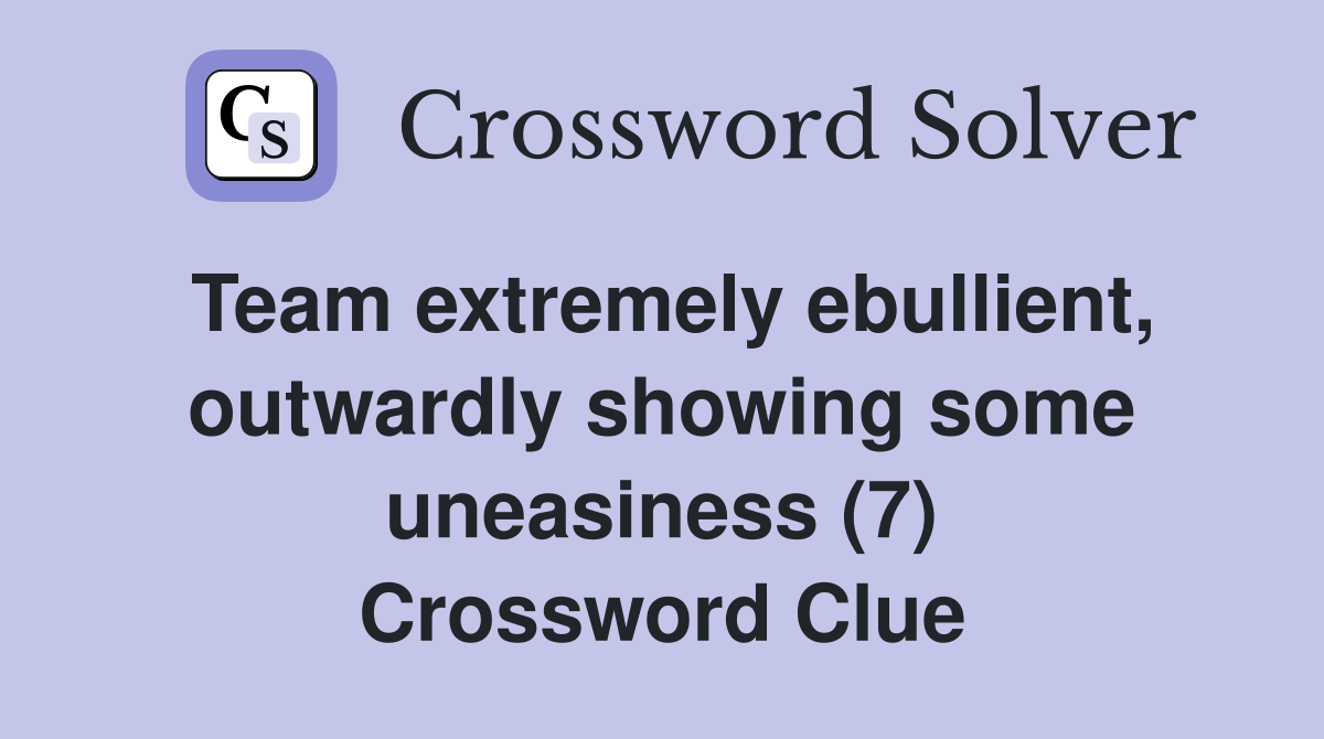 Team extremely ebullient, outwardly showing some uneasiness (7) Crossword Clue