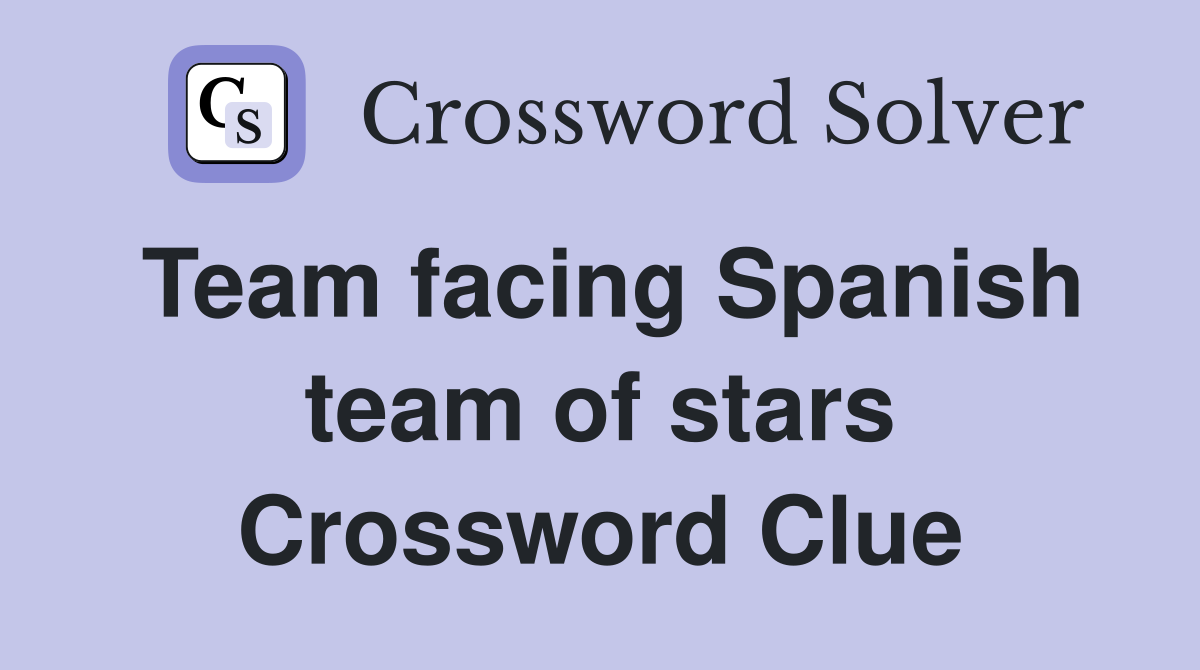 Team facing Spanish team of stars Crossword Clue