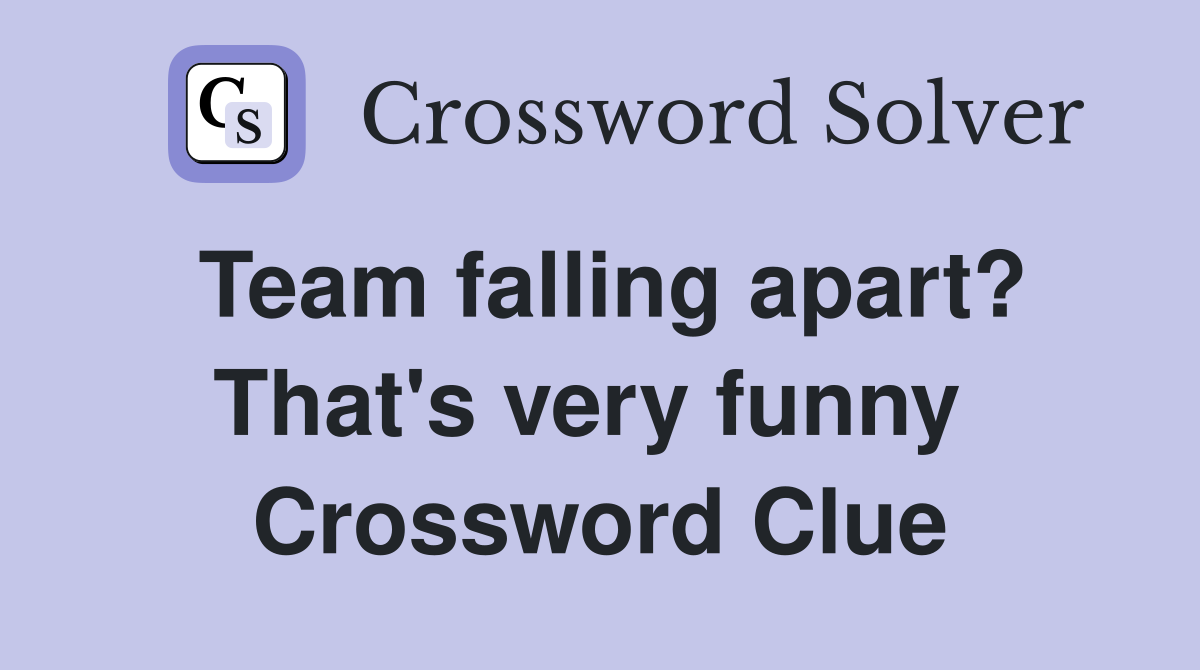 Team falling apart? That's very funny  Crossword Clue