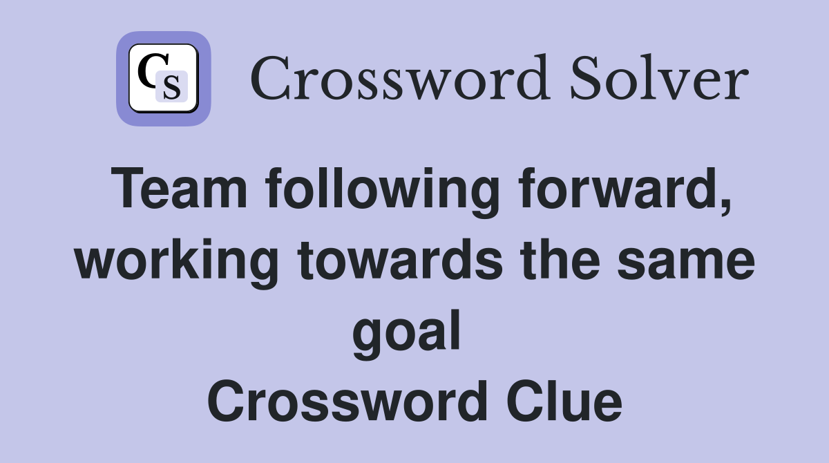 Team following forward, working towards the same goal  Crossword Clue