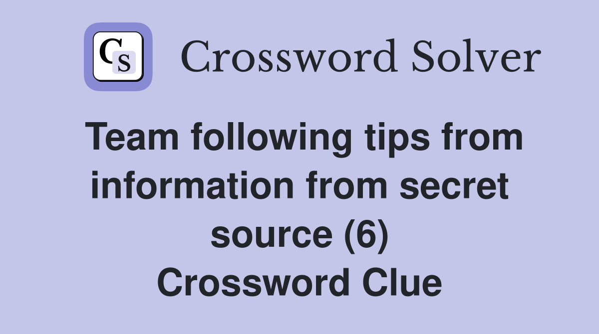 Team following tips from information from secret source (6) Crossword Clue