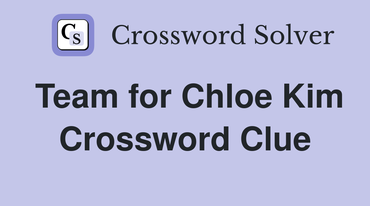 Team for Chloe Kim Crossword Clue