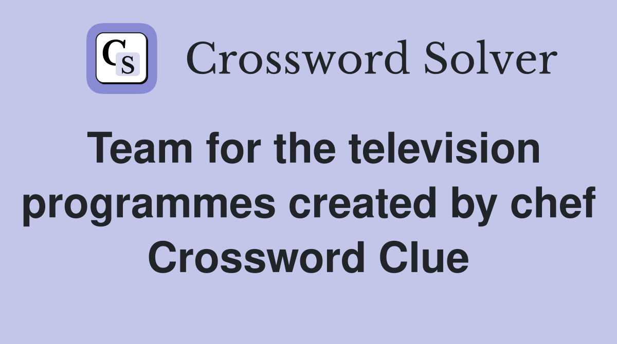 Team for the television programmes created by chef Crossword Clue