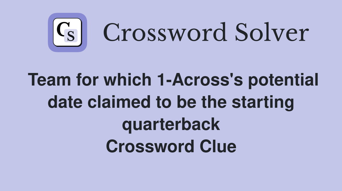 Team for which 1-Across's potential date claimed to be the starting quarterback Crossword Clue