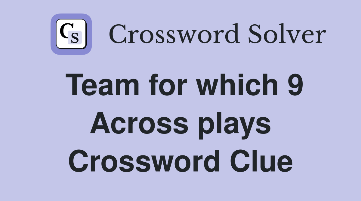 Team for which 9 Across plays Crossword Clue