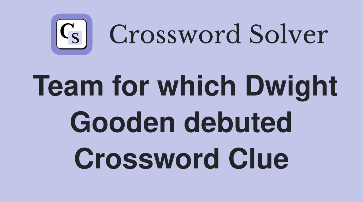 Team for which Dwight Gooden debuted Crossword Clue