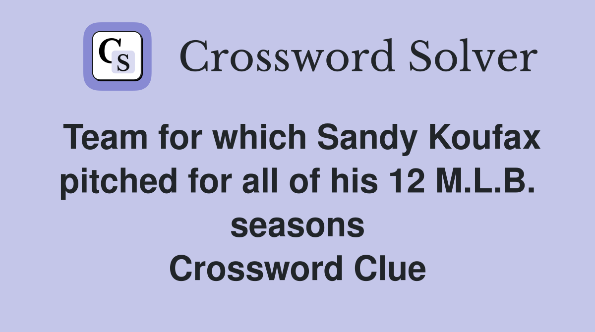 Team for which Sandy Koufax pitched for all of his 12 M.L.B. seasons Crossword Clue