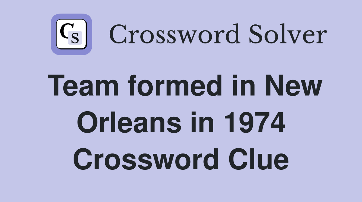 Team formed in New Orleans in 1974 Crossword Clue
