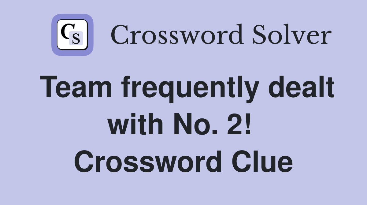 Team frequently dealt with No. 2!  Crossword Clue