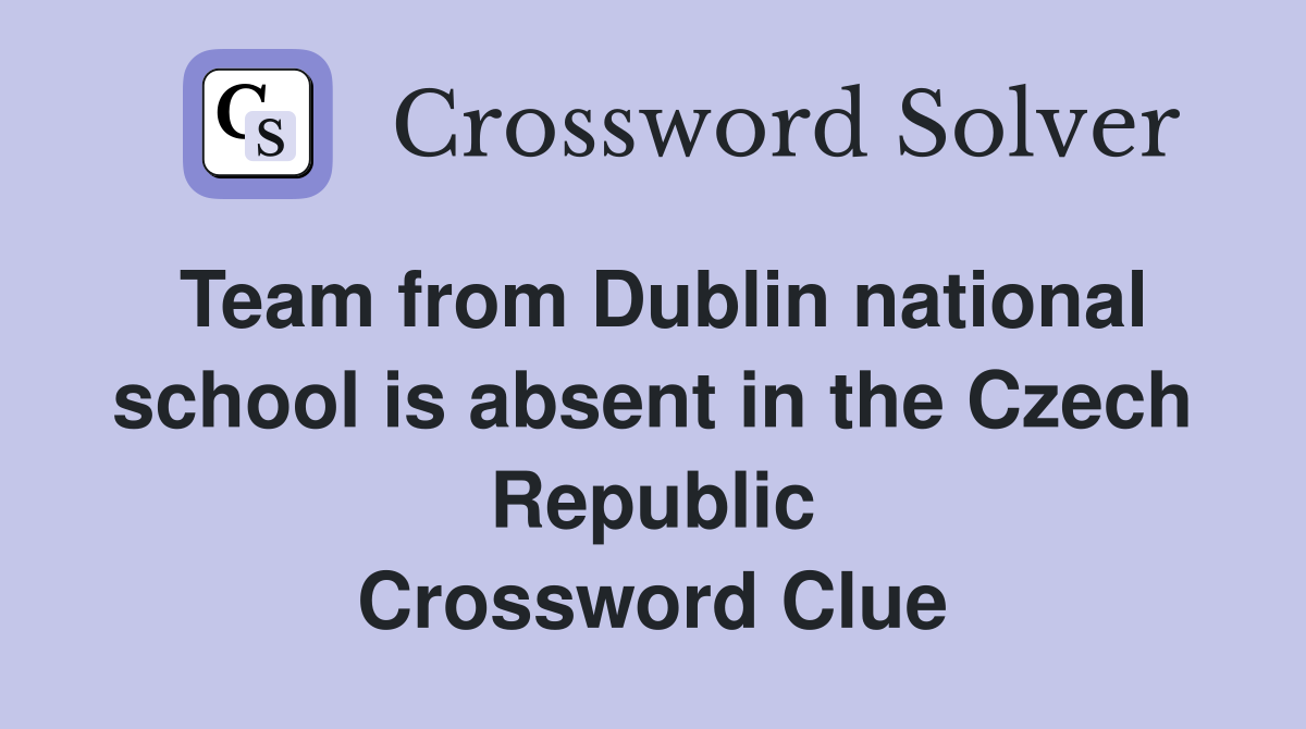 Team from Dublin national school is absent in the Czech Republic Crossword Clue