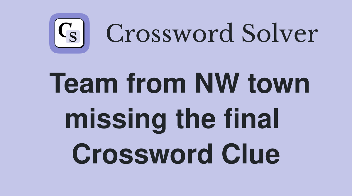 Team from NW town missing the final  Crossword Clue