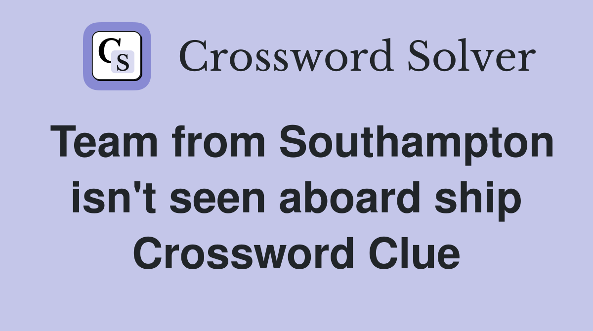Team from Southampton isn't seen aboard ship Crossword Clue