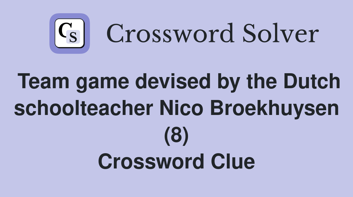 Team game devised by the Dutch schoolteacher Nico Broekhuysen (8) Crossword Clue