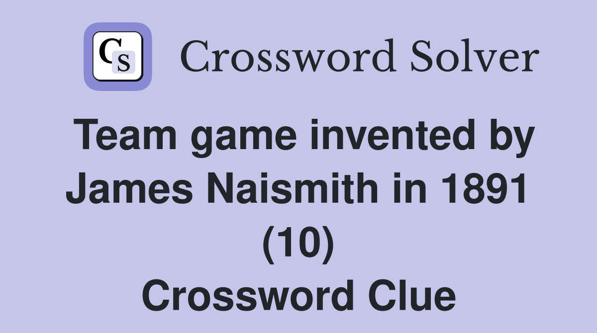 Team game invented by James Naismith in 1891 (10) Crossword Clue