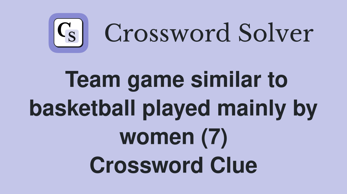Team game similar to basketball played mainly by women (7) Crossword Clue