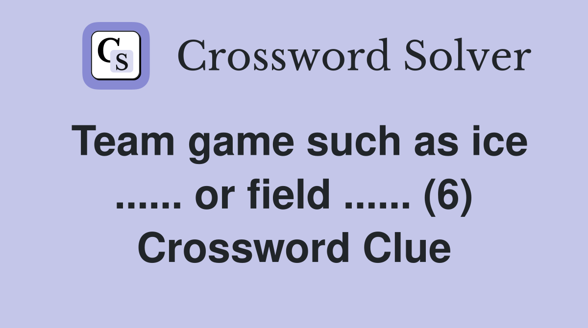 Team game such as ice ...... or field ...... (6) Crossword Clue