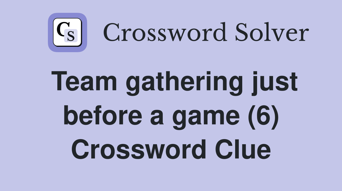 Team gathering just before a game (6) Crossword Clue
