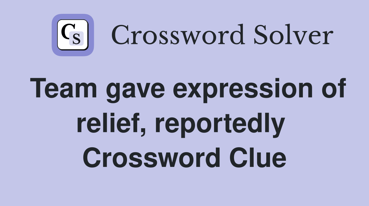 Team gave expression of relief, reportedly  Crossword Clue