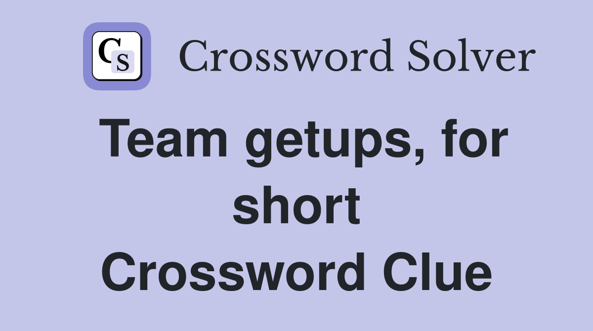 Team getups, for short Crossword Clue