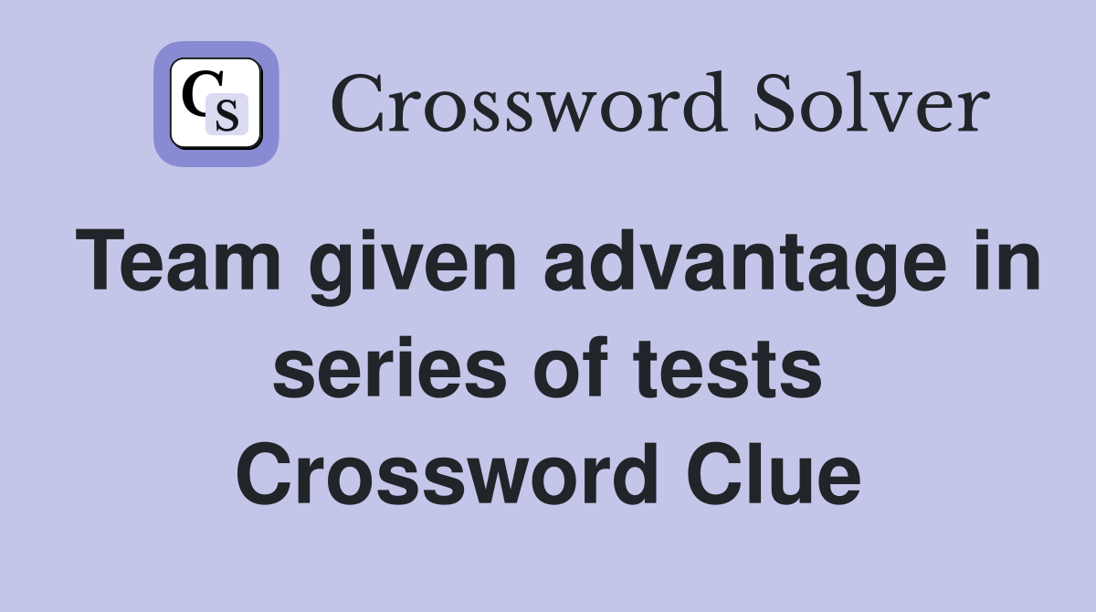 Team given advantage in series of tests Crossword Clue