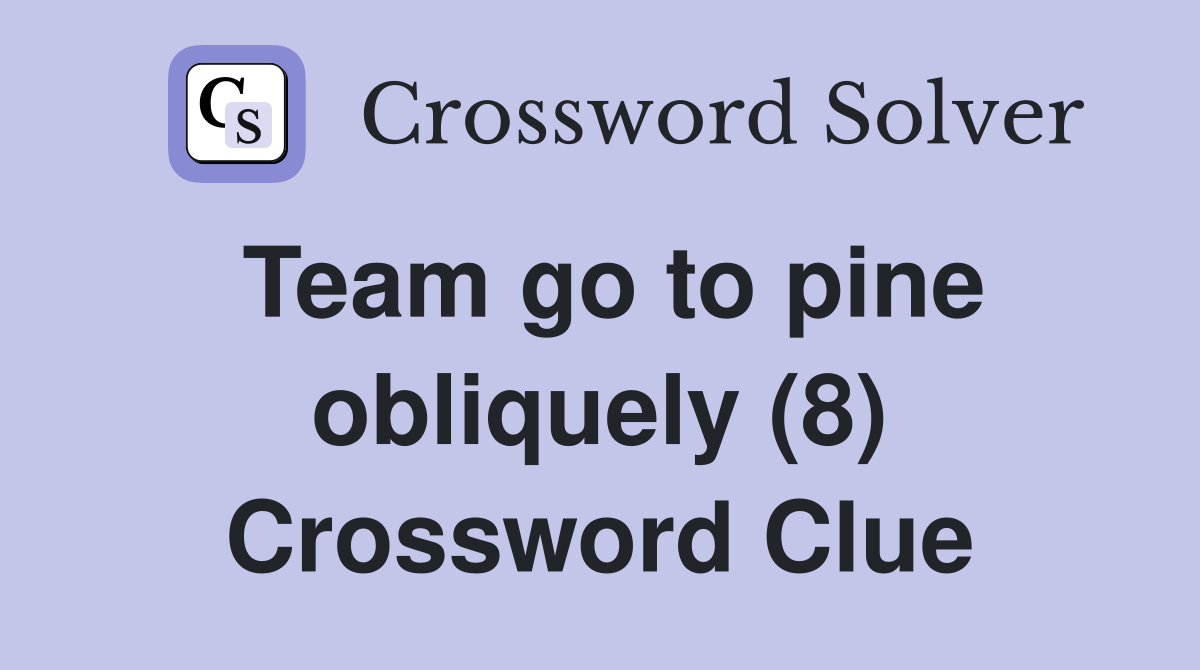Team go to pine obliquely (8) Crossword Clue