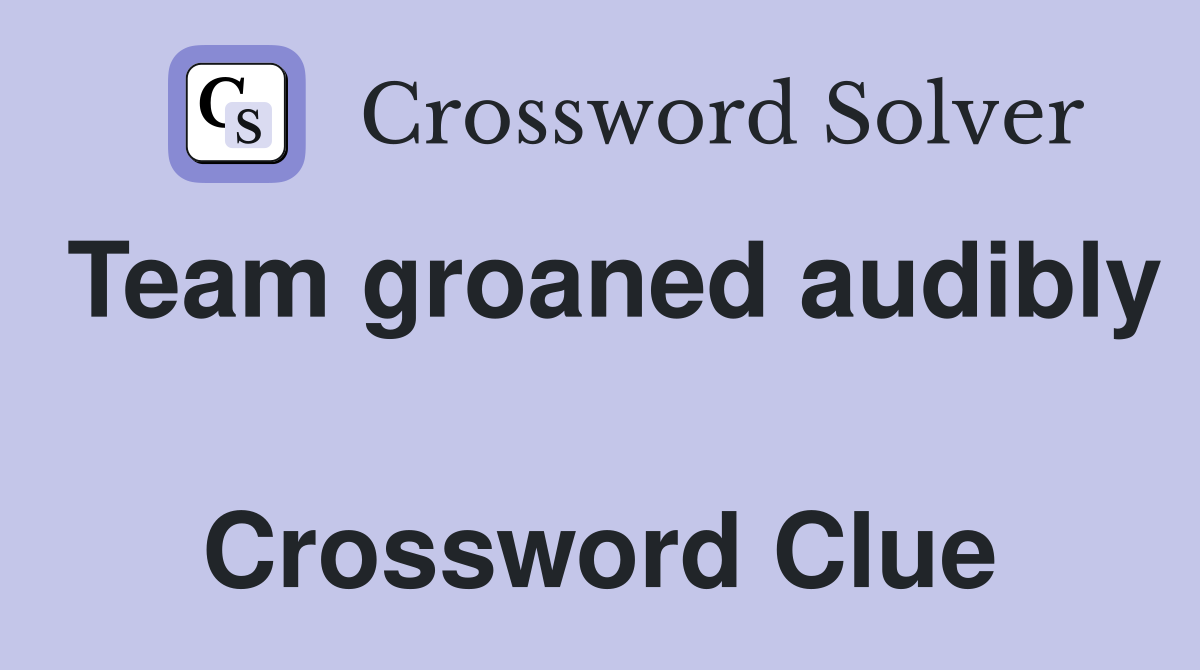 Team groaned audibly  Crossword Clue