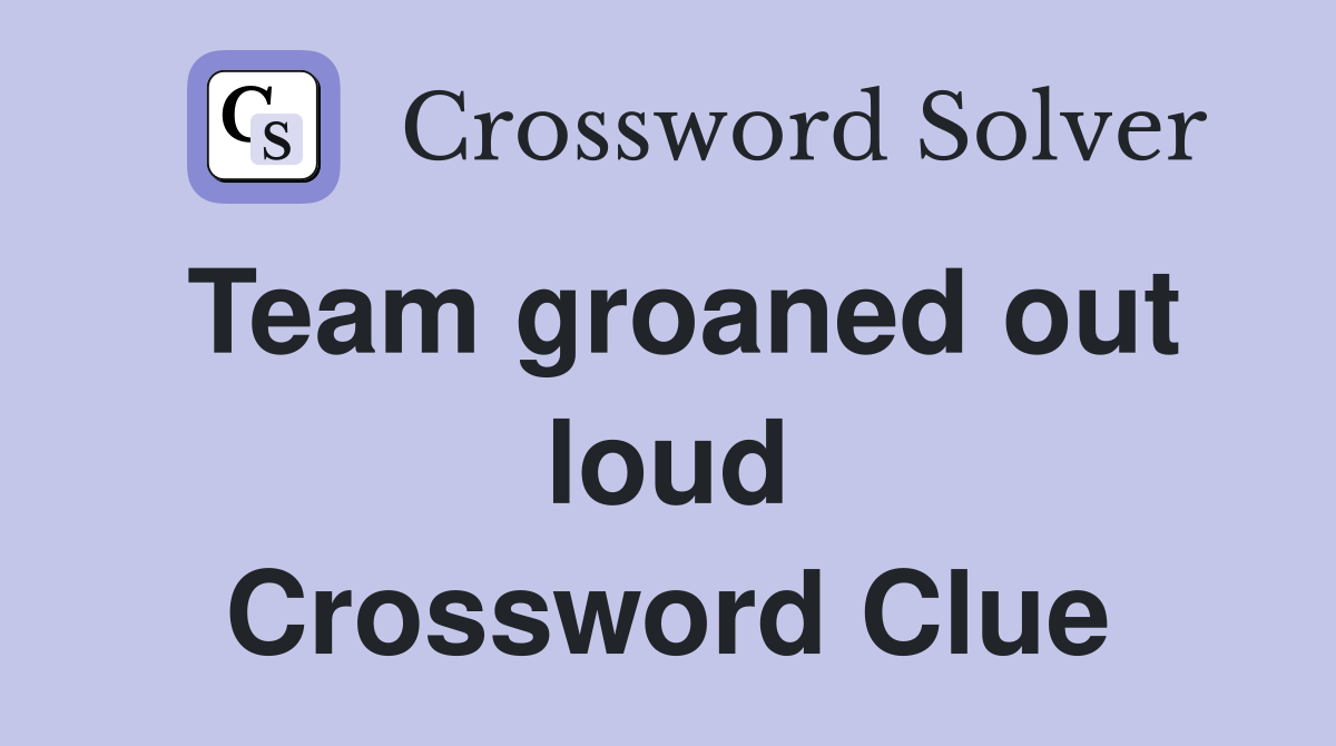 Team groaned out loud Crossword Clue