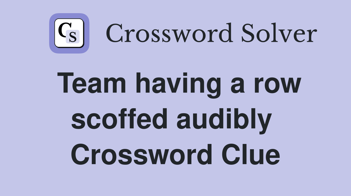 Team having a row scoffed audibly  Crossword Clue