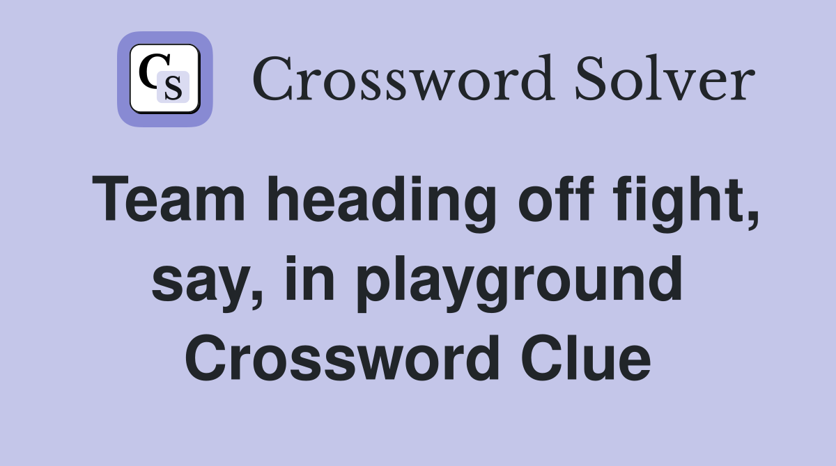 Team heading off fight, say, in playground Crossword Clue