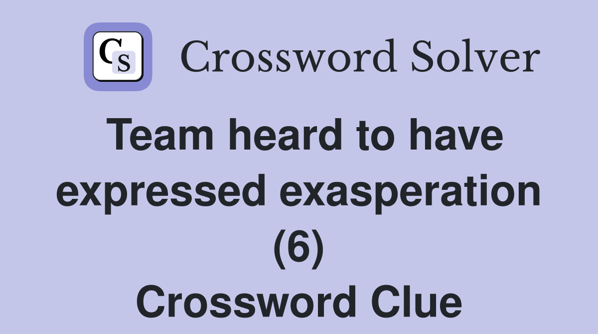 Team heard to have expressed exasperation (6) Crossword Clue
