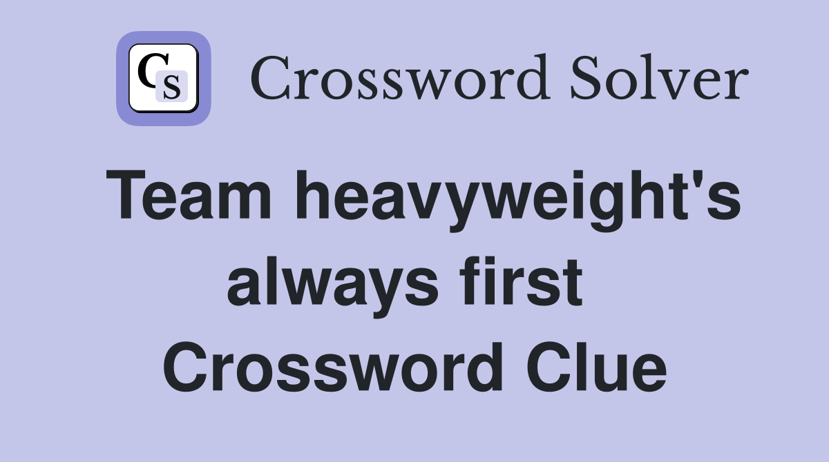 Team heavyweight's always first  Crossword Clue