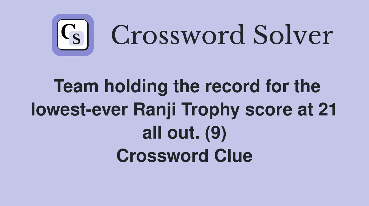 Team holding the record for the lowest-ever Ranji Trophy score at 21 all out. (9) Crossword Clue